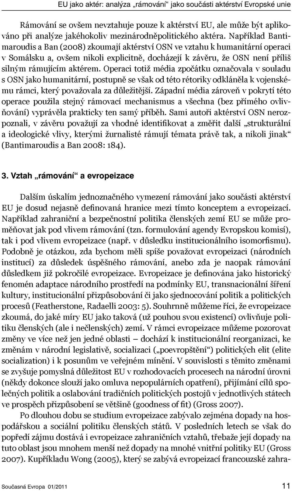 Operaci totiž média zpočátku označovala v souladu s OSN jako humanitární, postupně se však od této rétoriky odkláněla k vojenskému rámci, který považovala za důležitější.