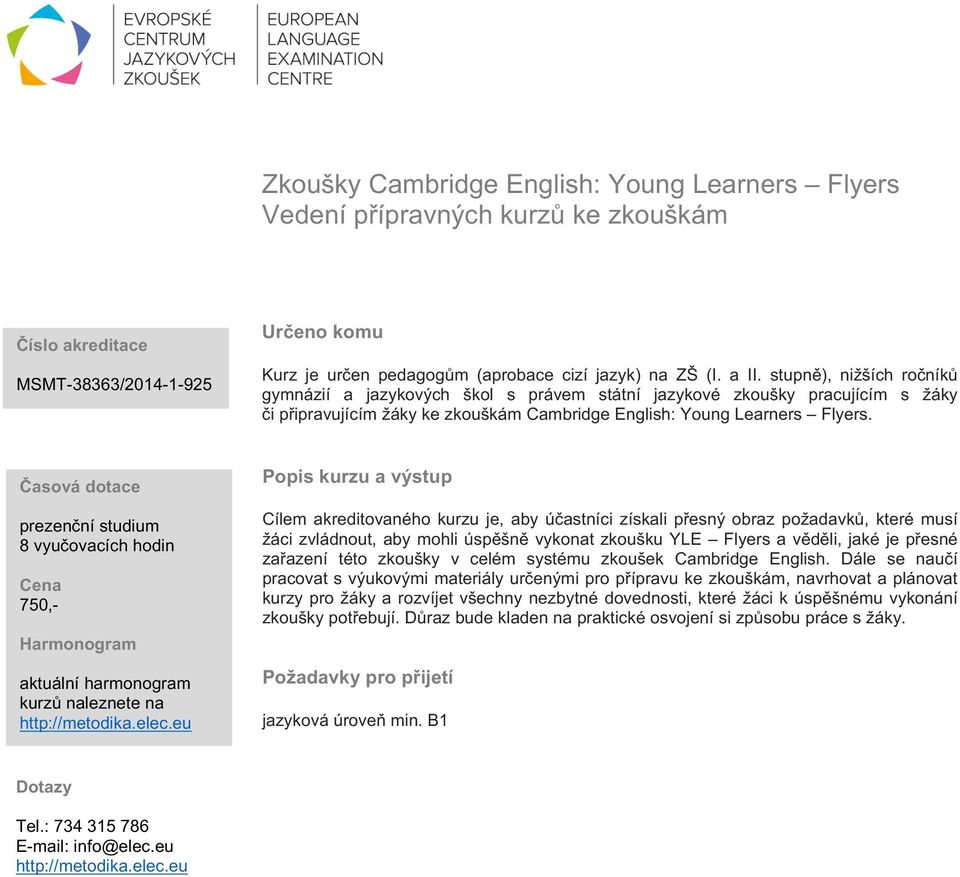 a II. stupně), nižších ročníků gymnázií a jazykových škol s právem státní jazykové zkoušky pracujícím s žáky či připravujícím žáky ke zkouškám Cambridge English: Young Learners Flyers.