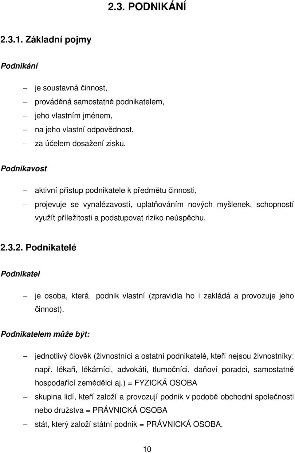 3.2. Podnikatelé Podnikatel je osoba, která podnik vlastní (zpravidla ho i zakládá a provozuje jeho činnost).