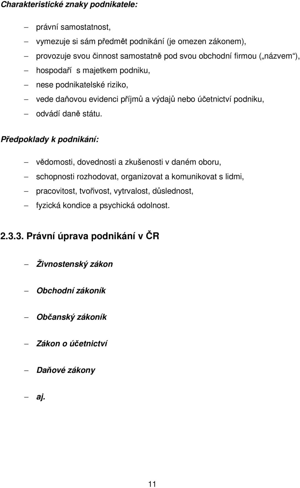 Předpoklady k podnikání: vědomosti, dovednosti a zkušenosti v daném oboru, schopnosti rozhodovat, organizovat a komunikovat s lidmi, pracovitost, tvořivost,