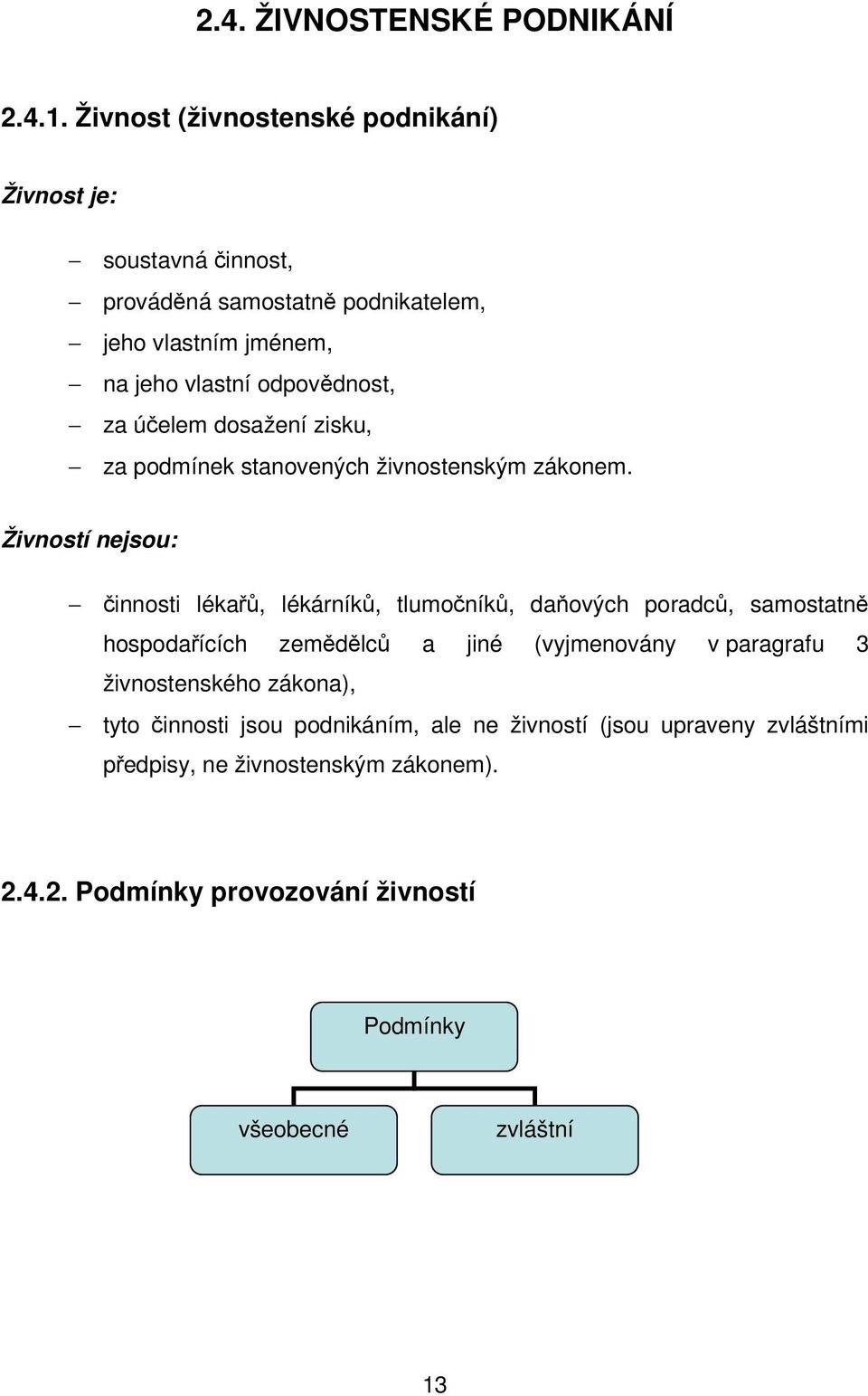 za účelem dosažení zisku, za podmínek stanovených živnostenským zákonem.