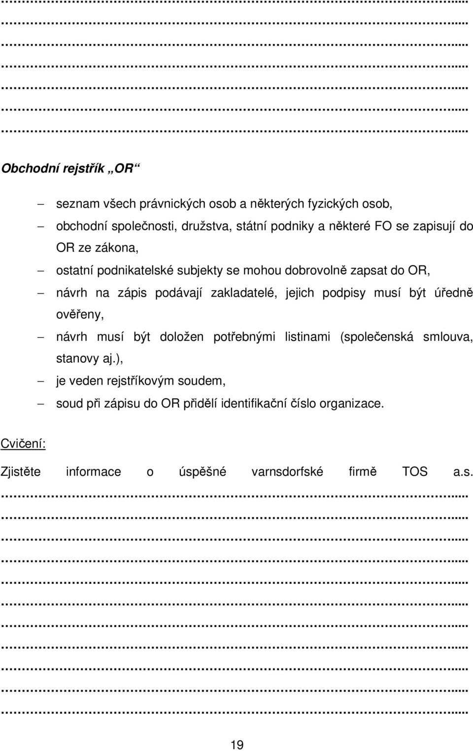 jejich podpisy musí být úředně ověřeny, návrh musí být doložen potřebnými listinami (společenská smlouva, stanovy aj.