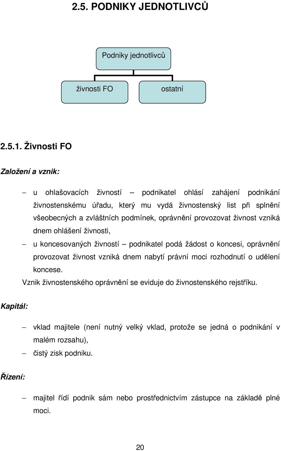 podmínek, oprávnění provozovat živnost vzniká dnem ohlášení živnosti, u koncesovaných živností podnikatel podá žádost o koncesi, oprávnění provozovat živnost vzniká dnem nabytí právní