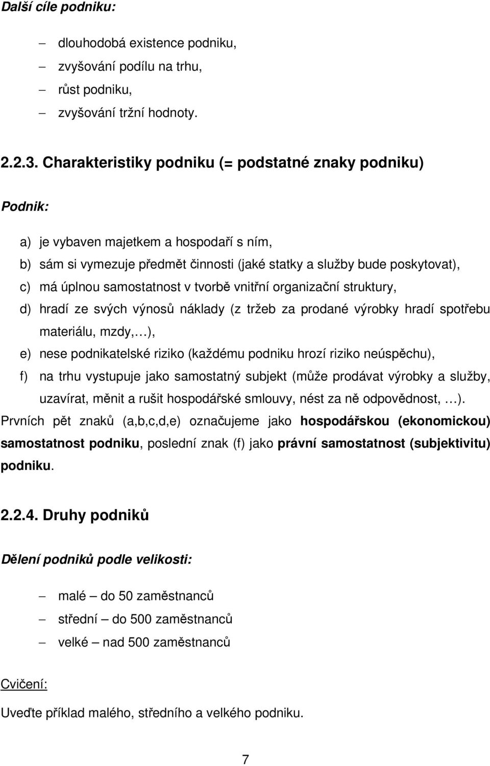 samostatnost v tvorbě vnitřní organizační struktury, d) hradí ze svých výnosů náklady (z tržeb za prodané výrobky hradí spotřebu materiálu, mzdy, ), e) nese podnikatelské riziko (každému podniku