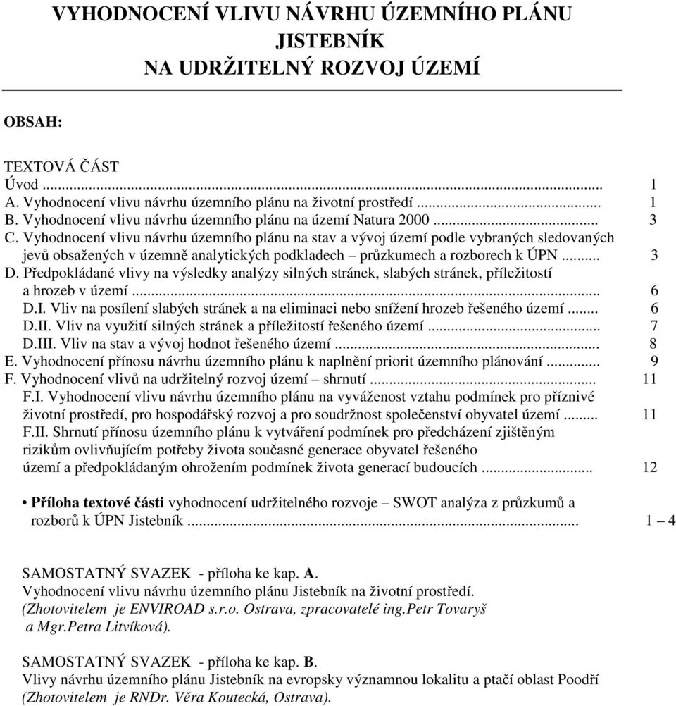 Vyhodnocení vlivu návrhu územního plánu na stav a vývoj území podle vybraných sledovaných jevů obsažených v územně analytických podkladech průzkumech a rozborech k ÚPN... 3 D.