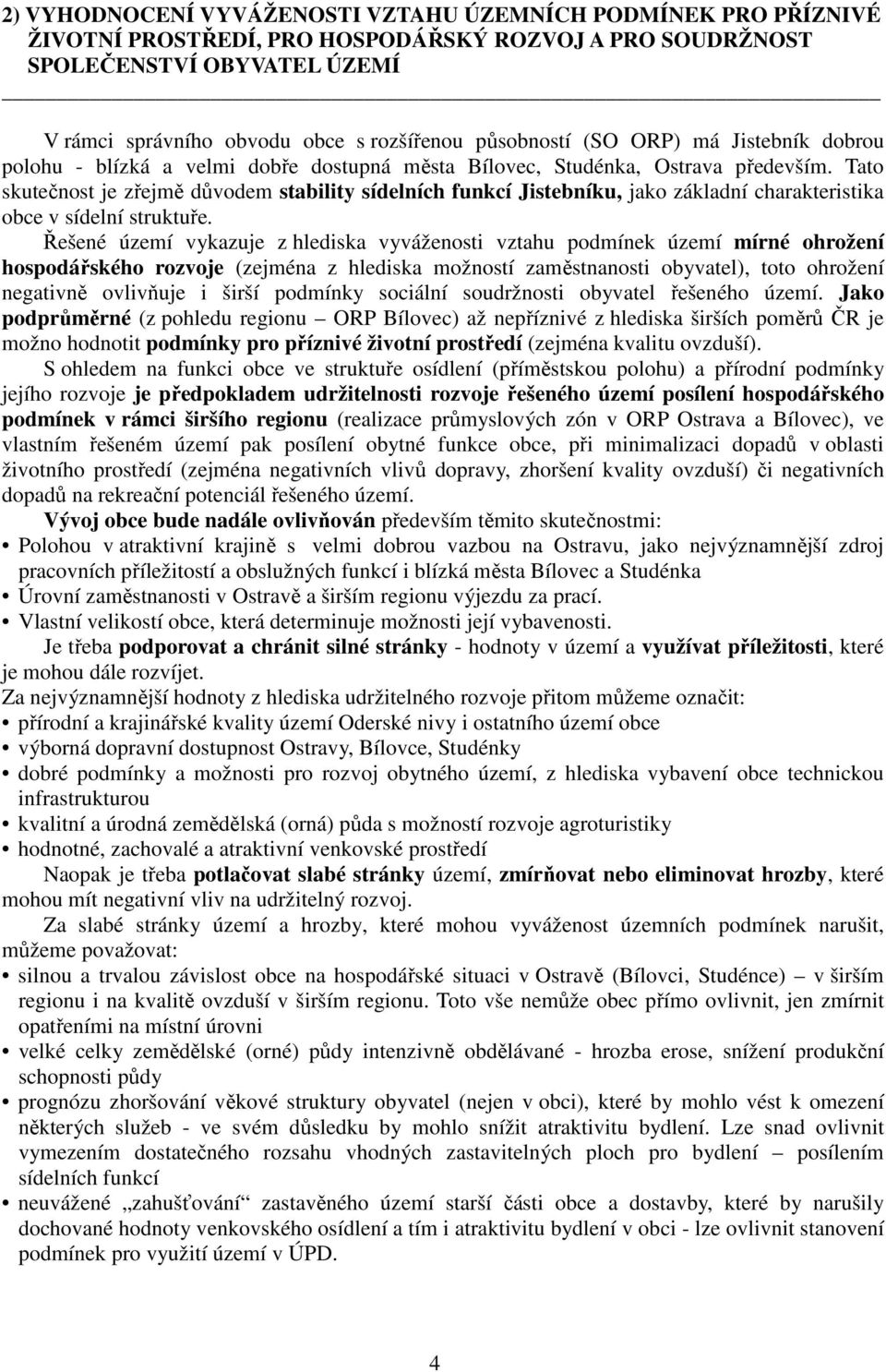 Tato skutečnost je zřejmě důvodem stability sídelních funkcí Jistebníku, jako základní charakteristika obce v sídelní struktuře.