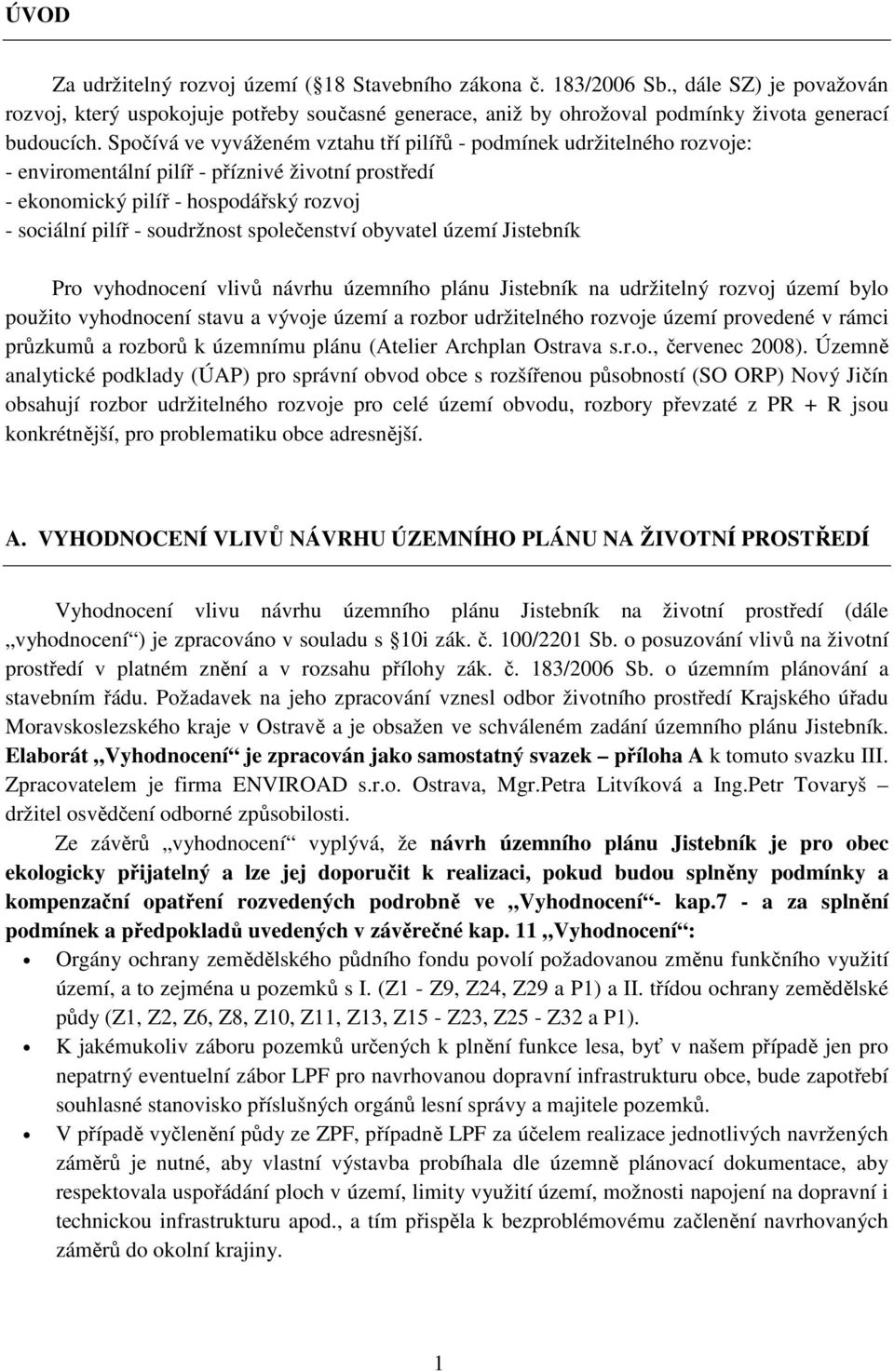 společenství obyvatel území Jistebník Pro vyhodnocení vlivů návrhu územního plánu Jistebník na udržitelný rozvoj území bylo použito vyhodnocení stavu a vývoje území a rozbor udržitelného rozvoje