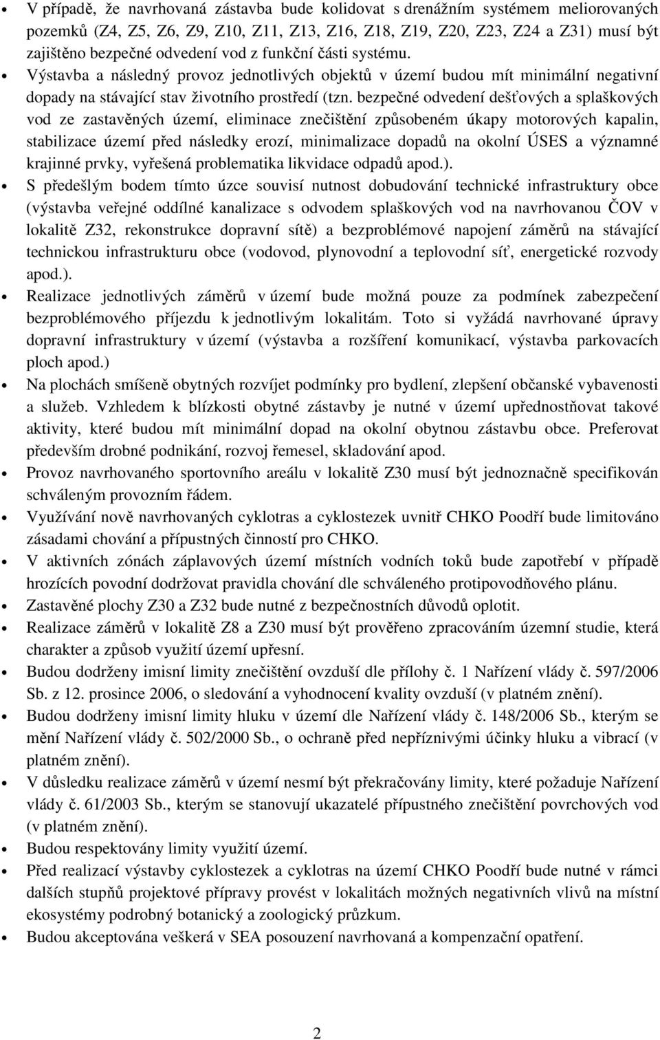 bezpečné odvedení dešťových a splaškových vod ze zastavěných území, eliminace znečištění způsobeném úkapy motorových kapalin, stabilizace území před následky erozí, minimalizace dopadů na okolní ÚSES