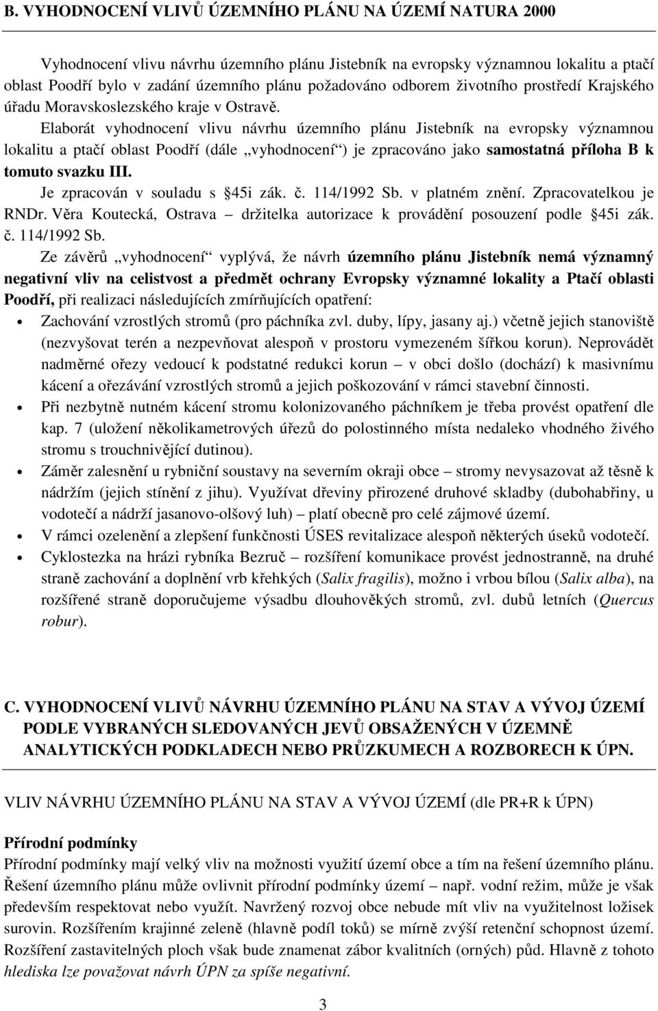 Elaborát vyhodnocení vlivu návrhu územního plánu Jistebník na evropsky významnou lokalitu a ptačí oblast Poodří (dále vyhodnocení ) je zpracováno jako samostatná příloha B k tomuto svazku III.