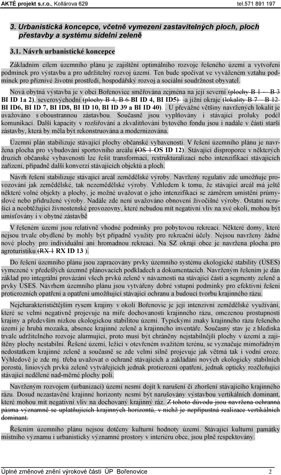 Ten bude spočívat ve vyváženém vztahu podmínek pro příznivé životní prostředí, hospodářský rozvoj a sociální soudržnost obyvatel.