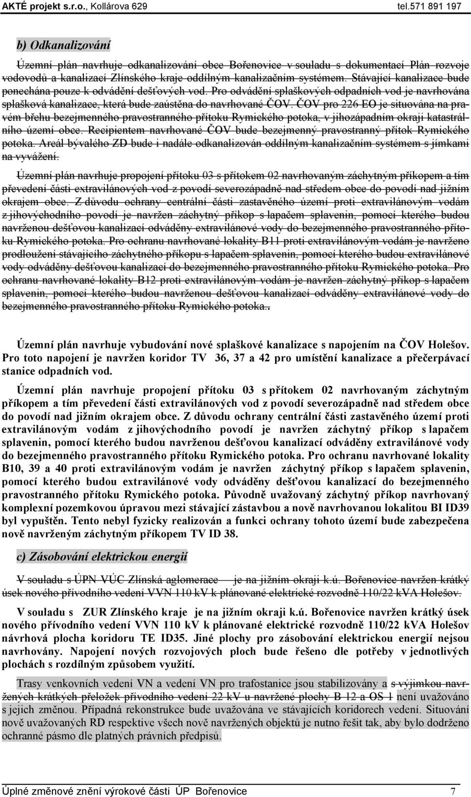 ČOV pro 226 EO je situována na pravém břehu bezejmenného pravostranného přítoku Rymického potoka, v jihozápadním okraji katastrálního území obce.