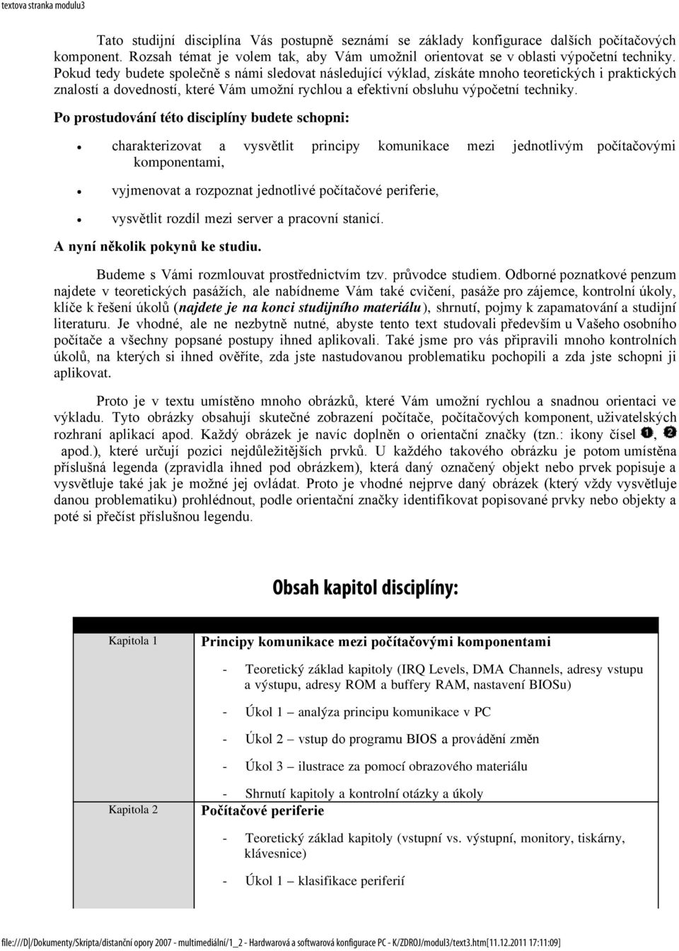 Pokud tedy budete společně s námi sledovat následující výklad, získáte mnoho teoretických i praktických znalostí a dovedností, které Vám umožní rychlou a efektivní obsluhu výpočetní techniky.