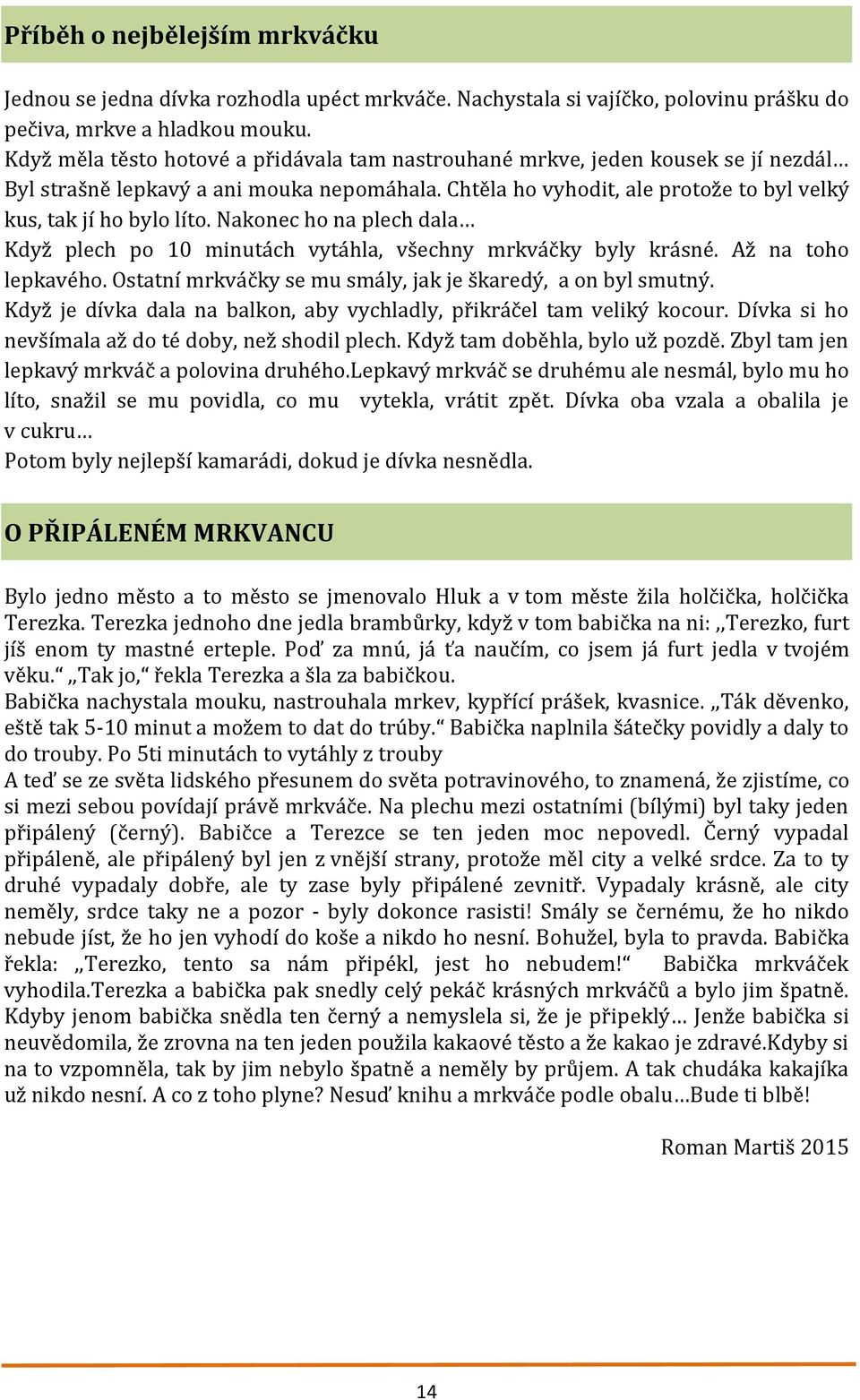 Nakonec ho na plech dala Když plech po 10 minutách vytáhla, všechny mrkváčky byly krásné. Až na toho lepkavého. Ostatní mrkváčky se mu smály, jak je škaredý, a on byl smutný.