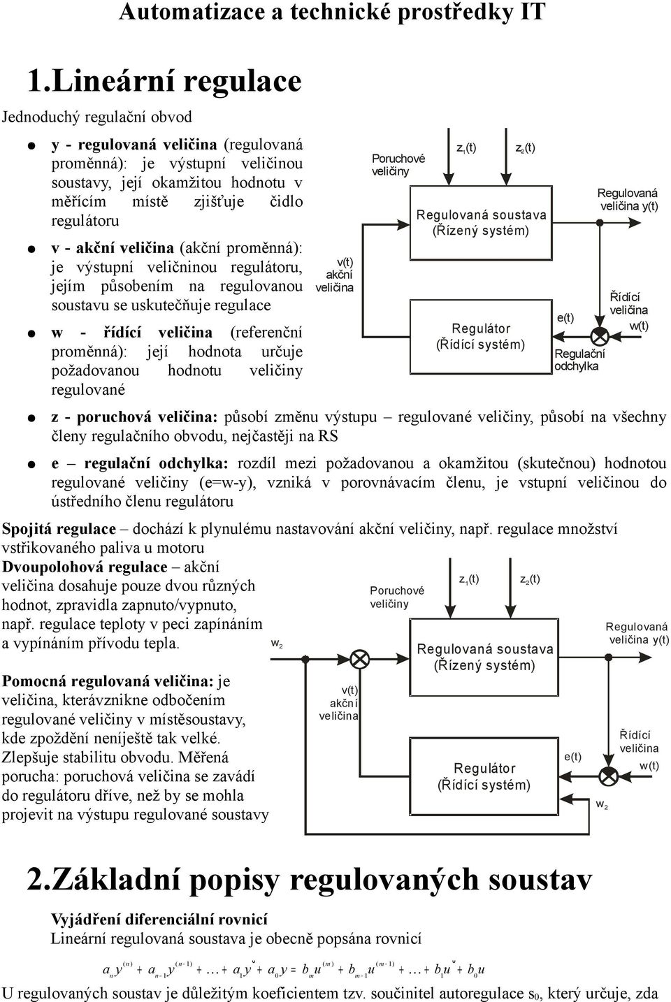 veličina (akční proměnná): je výstupní veličninou regulátoru, jejím působením na regulovanou soustavu se uskutečňuje regulace w - řídící veličina (referenční proměnná): její hodnota určuje