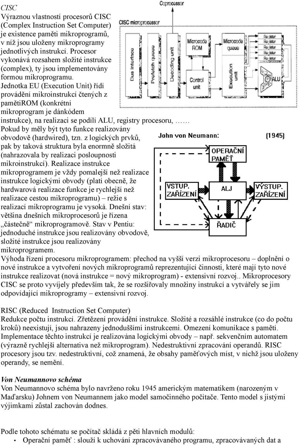 Jednotka EU (Execution Unit) řídí provádění mikroinstrukcí čtených z pamětirom (konkrétní mikroprogram je dánkódem instrukce), na realizaci se podílí ALU, registry procesoru, Pokud by měly být tyto