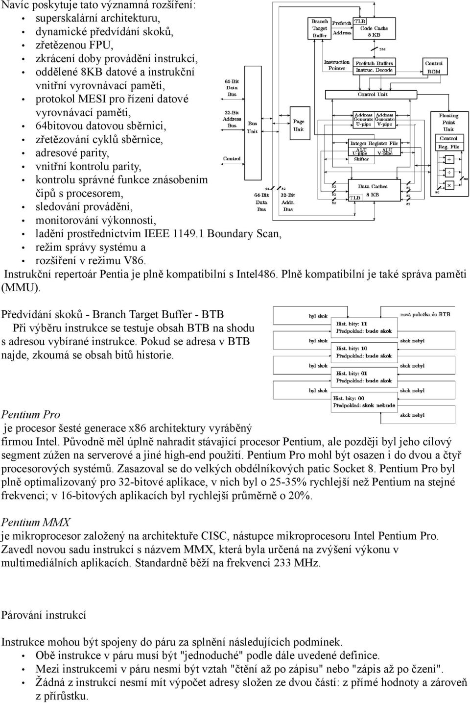 znásobením čipů s procesorem, sledování provádění, monitorování výkonnosti, ladění prostřednictvím IEEE 1149.1 Boundary Scan, režim správy systému a rozšíření v režimu V86.