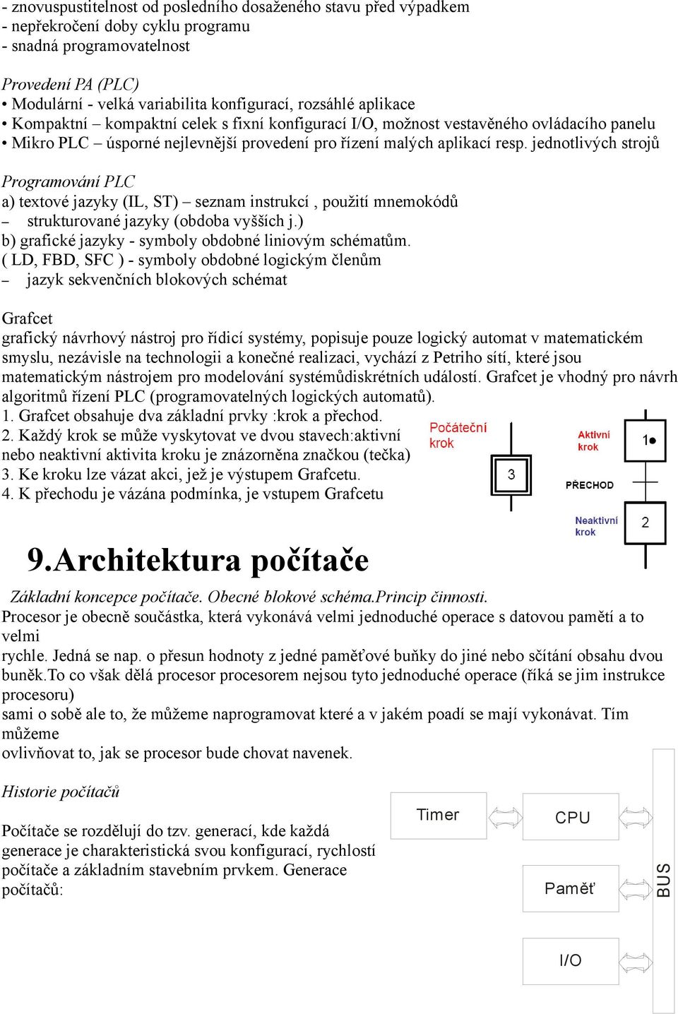 jednotlivých strojů Programování PLC a) textové jazyky (IL, ST) seznam instrukcí, použití mnemokódů strukturované jazyky (obdoba vyšších j.) b) grafické jazyky - symboly obdobné liniovým schématům.