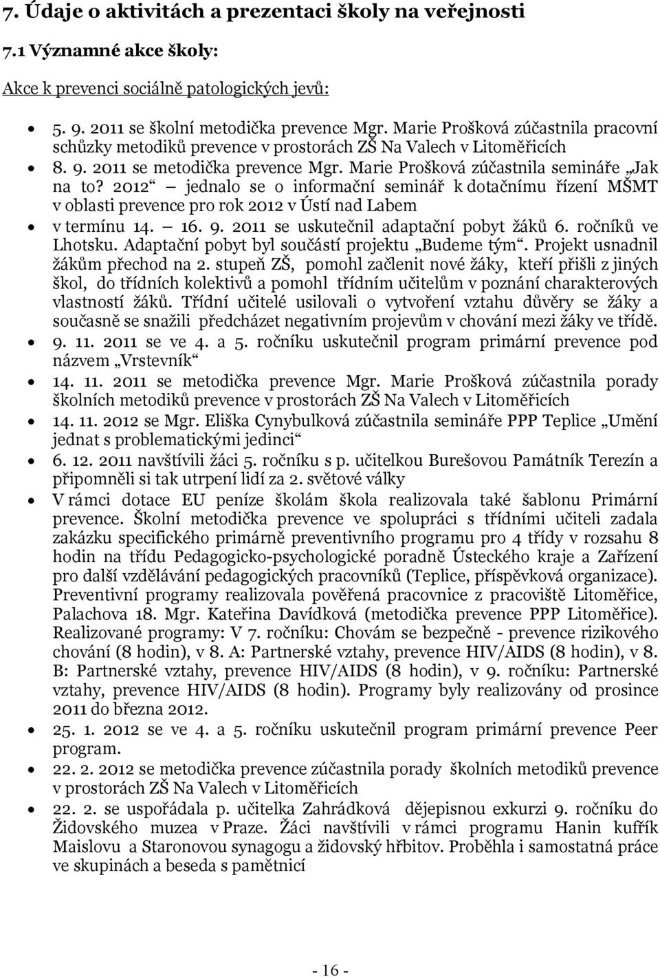 2012 jednalo se o informační seminář k dotačnímu řízení MŠMT v oblasti prevence pro rok 2012 v Ústí nad Labem v termínu 14. 16. 9. 2011 se uskutečnil adaptační pobyt žáků 6. ročníků ve Lhotsku.