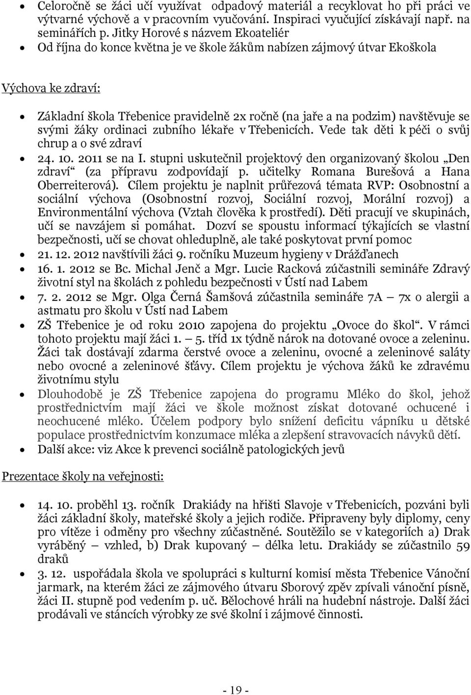 navštěvuje se svými žáky ordinaci zubního lékaře v Třebenicích. Vede tak děti k péči o svůj chrup a o své zdraví 24. 10. 2011 se na I.