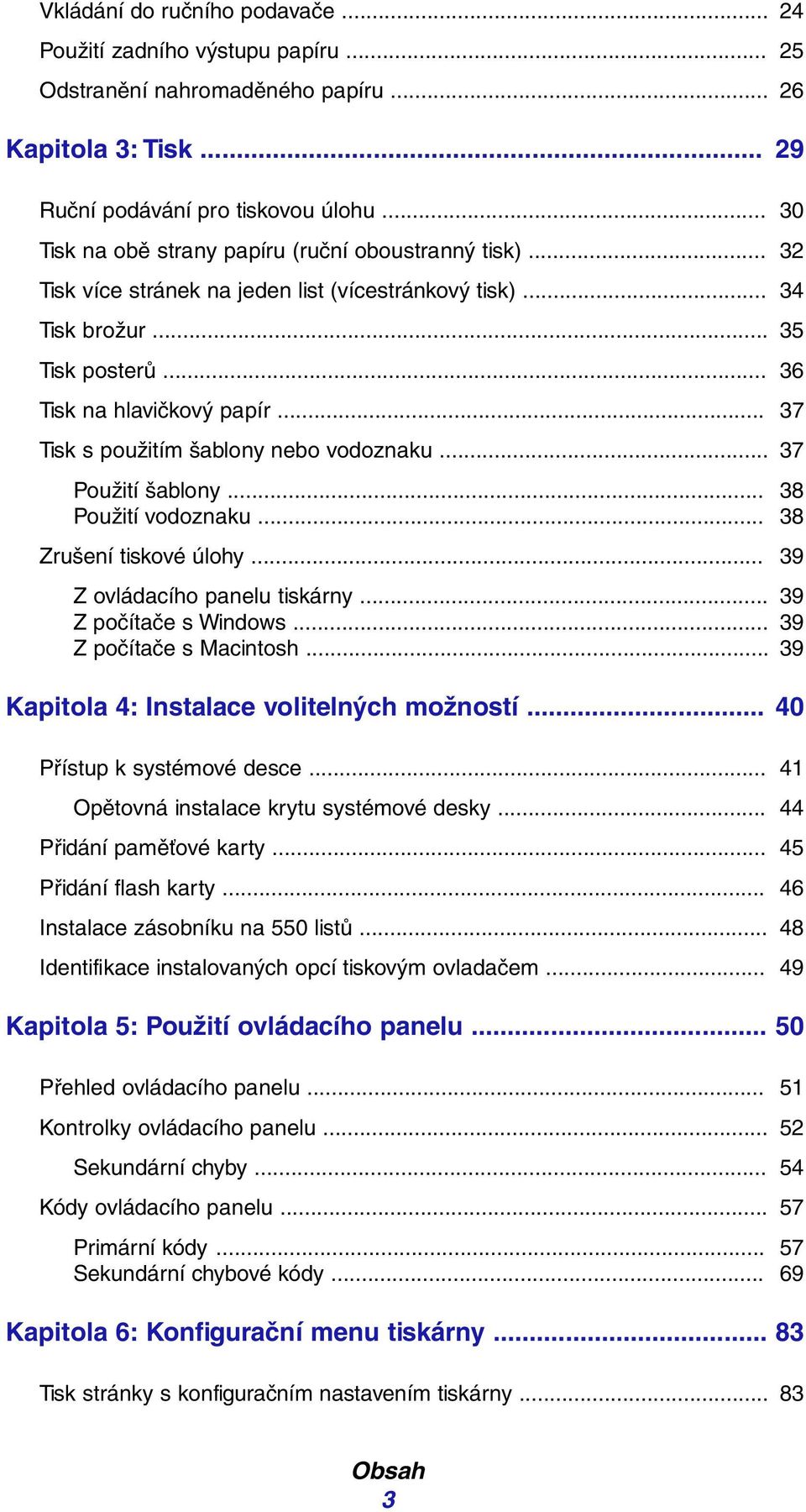 .. 37 Tisk s pužitím šablny neb vdznaku... 37 Pužití šablny... 38 Pužití vdznaku... 38 Zrušení tiskvé úlhy... 39 Z vládacíh panelu tiskárny... 39 Z pčítače s Windws... 39 Z pčítače s Macintsh.