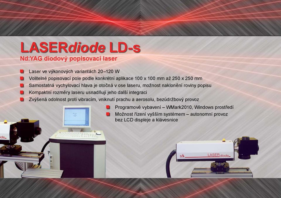 popisu Kompaktní rozměry laseru usnadňují jeho další integraci Zvýšená odolnost proti vibracím, vniknutí prachu a aerosolu,