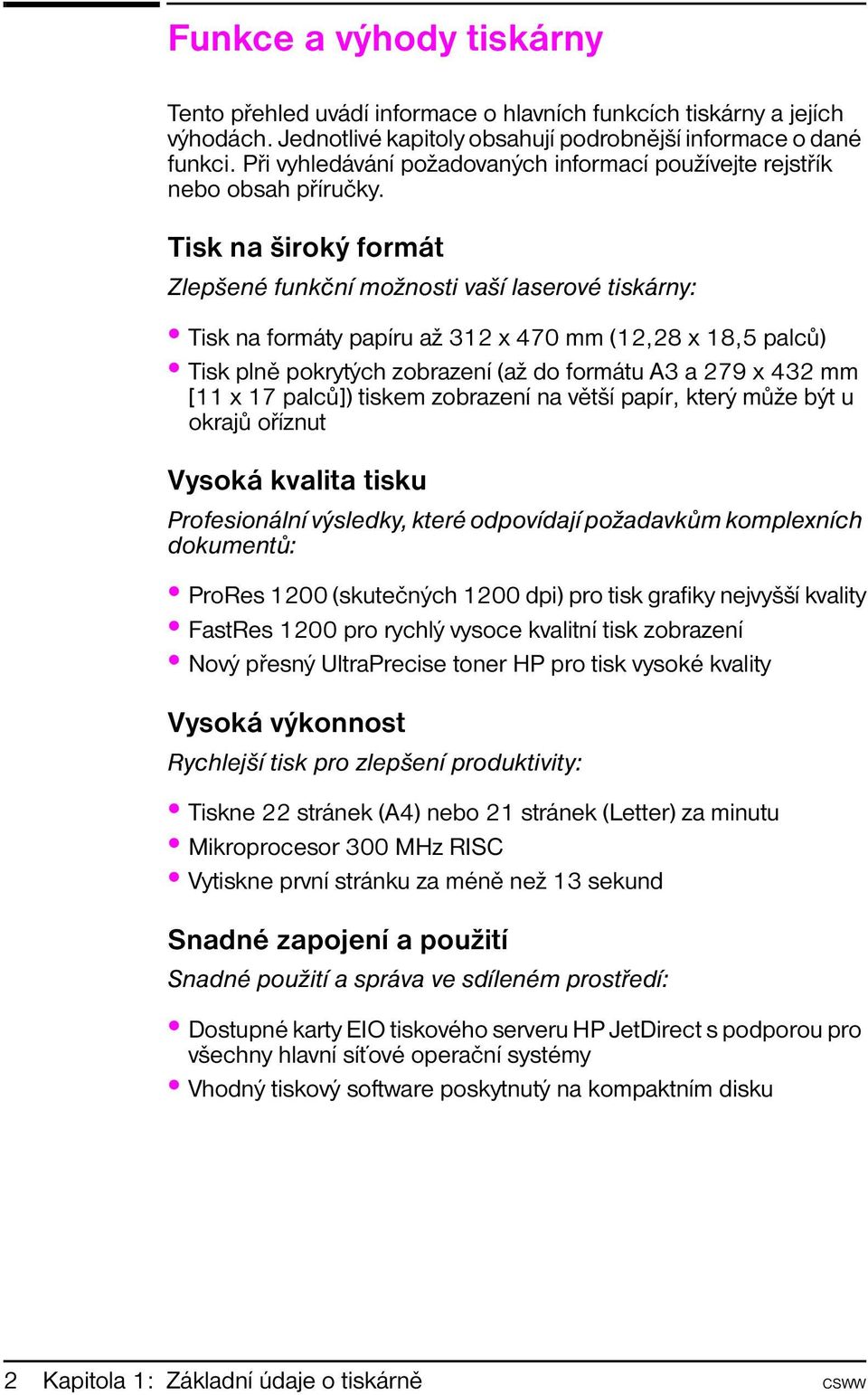 Tisk na široký formát Zlepšené funkční možnosti vaší laserové tiskárny: Tisk na formáty papíru až 312 x 470 mm (12,28 x 18,5 palců) Tisk plně pokrytých zobrazení (až do formátu A3 a 279 x 432 mm [11