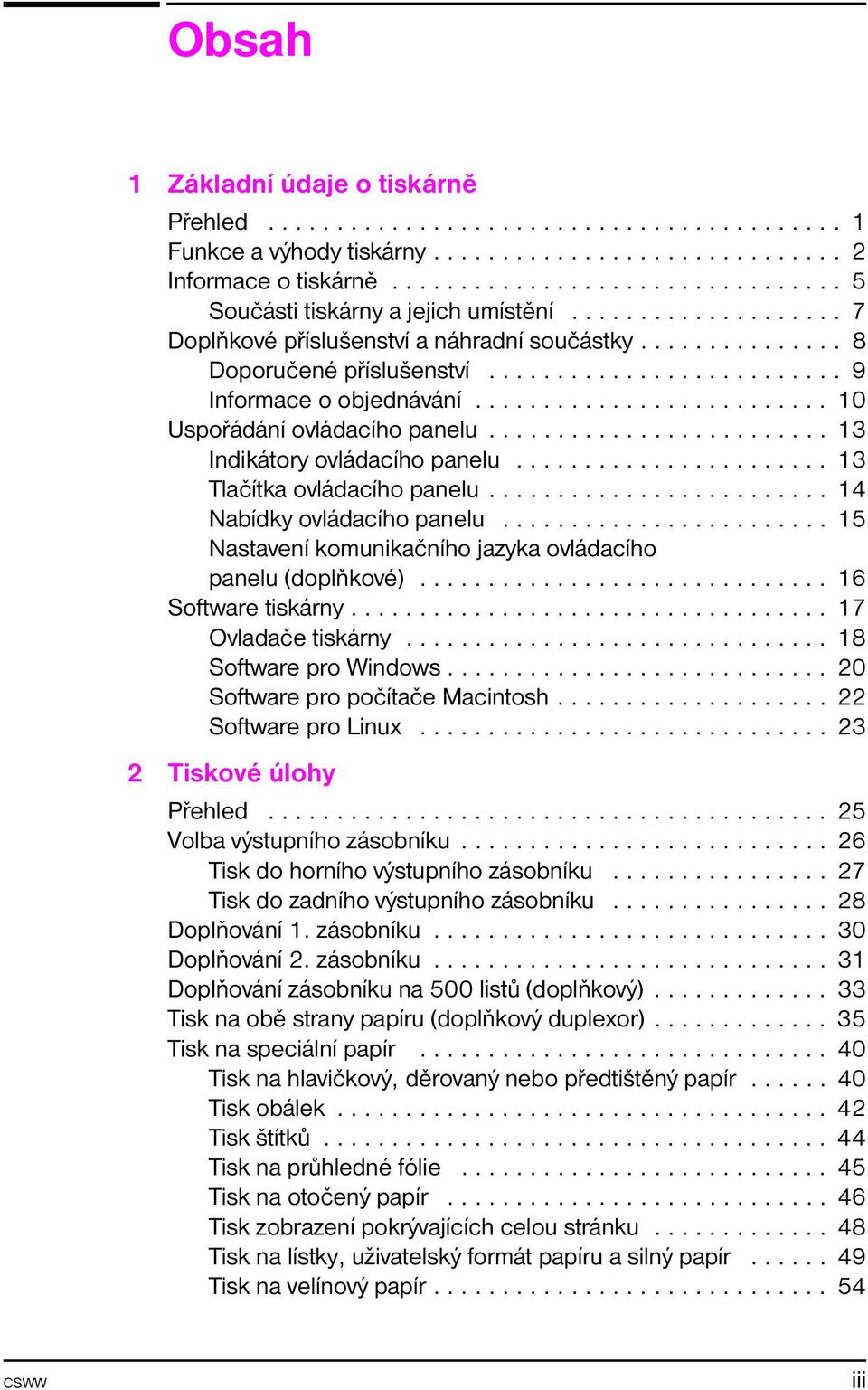 ......................... 9 Informace o objednávání.......................... 10 Uspořádání ovládacího panelu......................... 13 Indikátory ovládacího panelu....................... 13 Tlačítka ovládacího panelu.