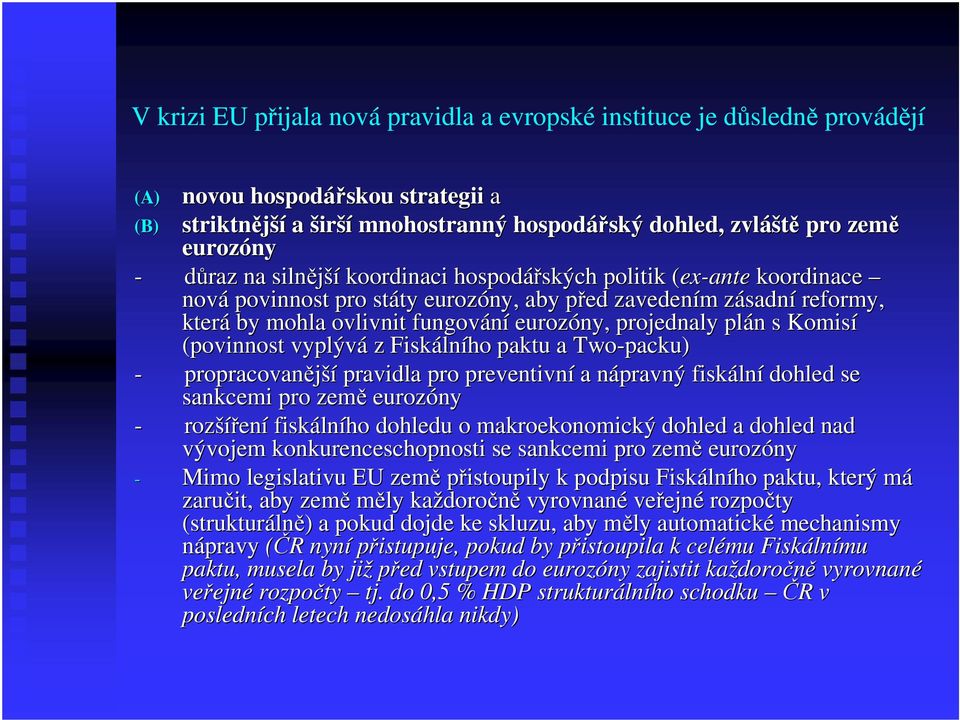 ovlivnit fungování eurozóny ny,, projednaly plán n s Komisí (povinnost vyplývá z Fiskáln lního paktu a Two-packu) - propracovanější pravidla pro preventivní a nápravný n fiskáln lní dohled se