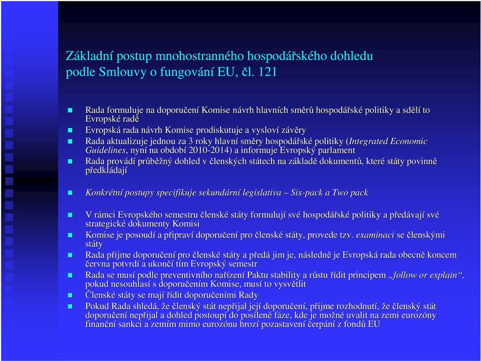 za 3 roky hlavní směry hospodářsk ské politiky (Integrated( Economic Guidelines,, nyní na období 2010-2014) 2014) a informuje Evropský parlament Rada provádí průběž ěžný dohled v členských státech