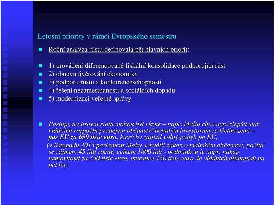 . Malta chce nyní zlepšit stav vládn dních rozpočtů prodejem občanstv anství bohatým investorům m ze třett etím m zemí pas EU za 650 tisíc c euro, který by zajistil volný pohyb po EU, (v listopadu