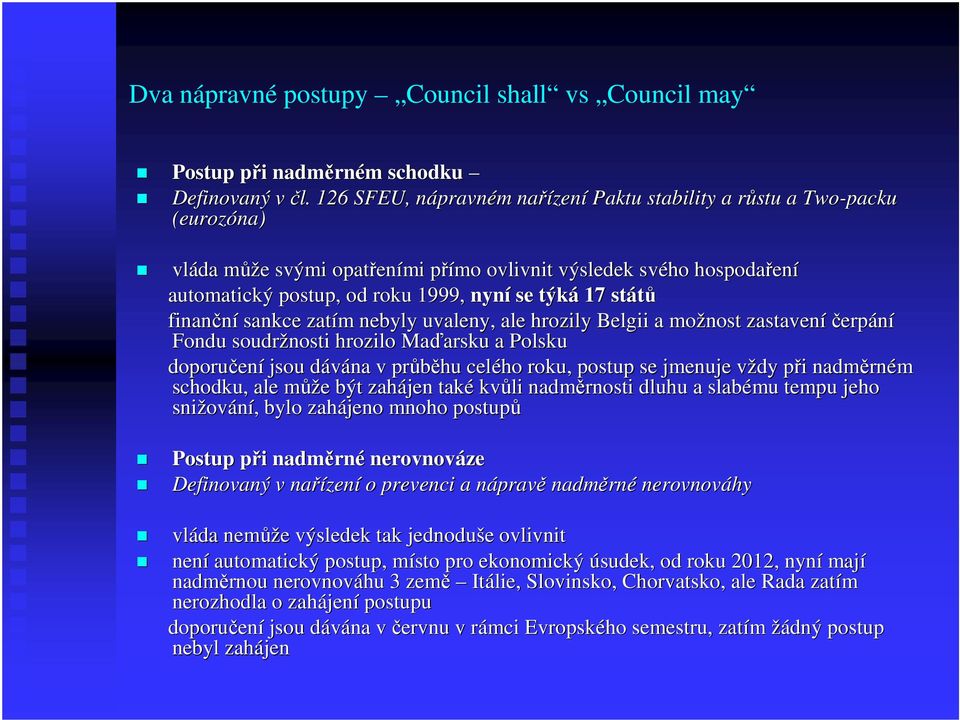 roku 1999, nyní se týká 17 států finanční sankce zatím m nebyly uvaleny, ale hrozily Belgii a možnost zastaveníčerp erpání Fondu soudržnosti hrozilo Maďarsku arsku a Polsku doporučen ení jsou dávána