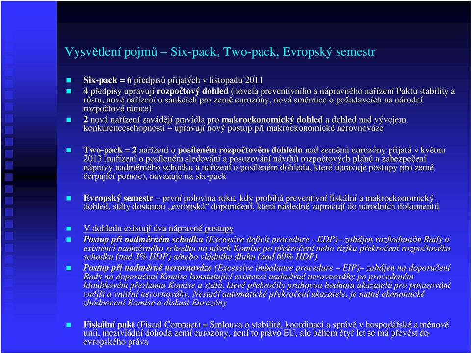 makroekonomický dohled a dohled nad vývojem konkurenceschopnosti upravují nový postup při p i makroekonomické nerovnováze Two-pack = 2 nařízen zení o posílen leném m rozpočtov tovém m dohledu nad