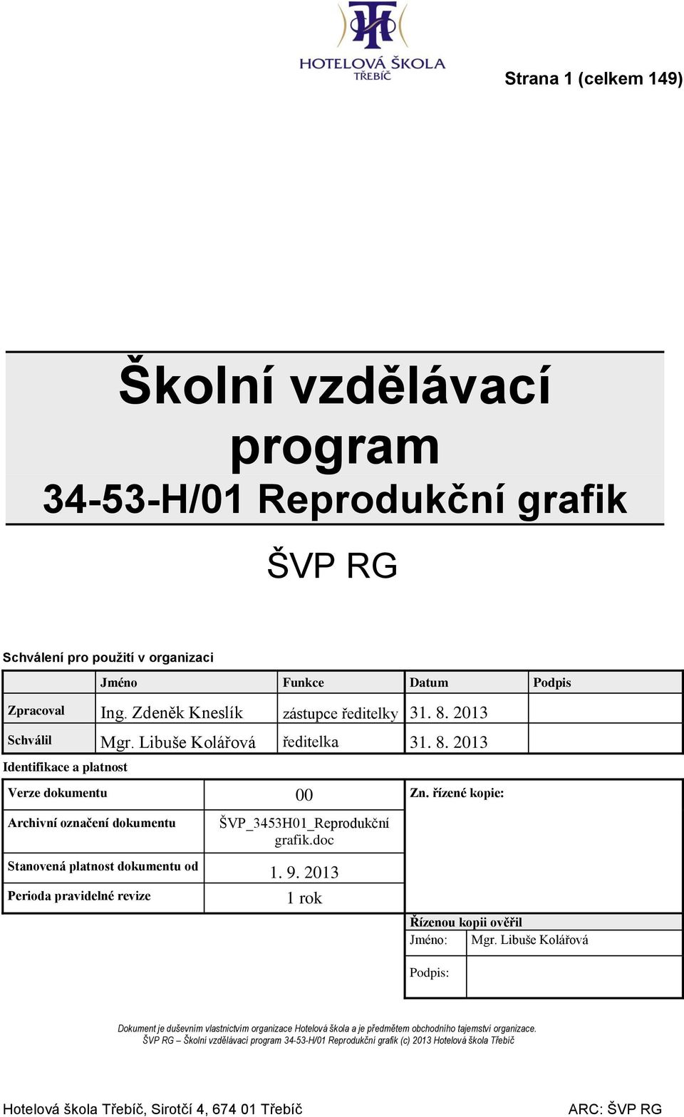 řízené kopie: Archivní označení dokumentu Stanovená platnost dokumentu od Perioda pravidelné revize ŠVP_3453H0_Reprodukční grafik.doc. 9. 03 rok Řízenou kopii ověřil Jméno: Mgr.