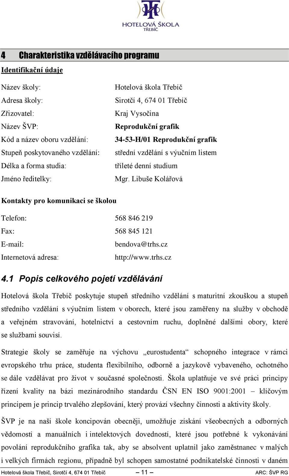 Libuše Kolářová Kontakty pro komunikaci se školou Telefon: 568 846 9 Fax: 568 845 E-mail: bendova@trhs.cz Internetová adresa: http://www.trhs.cz 4.