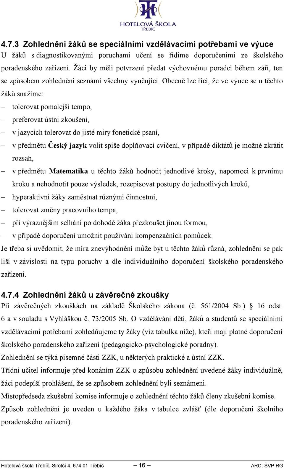 Obecně lze říci, že ve výuce se u těchto žáků snažíme: tolerovat pomalejší tempo, preferovat ústní zkoušení, v jazycích tolerovat do jisté míry fonetické psaní, v předmětu Český jazyk volit spíše