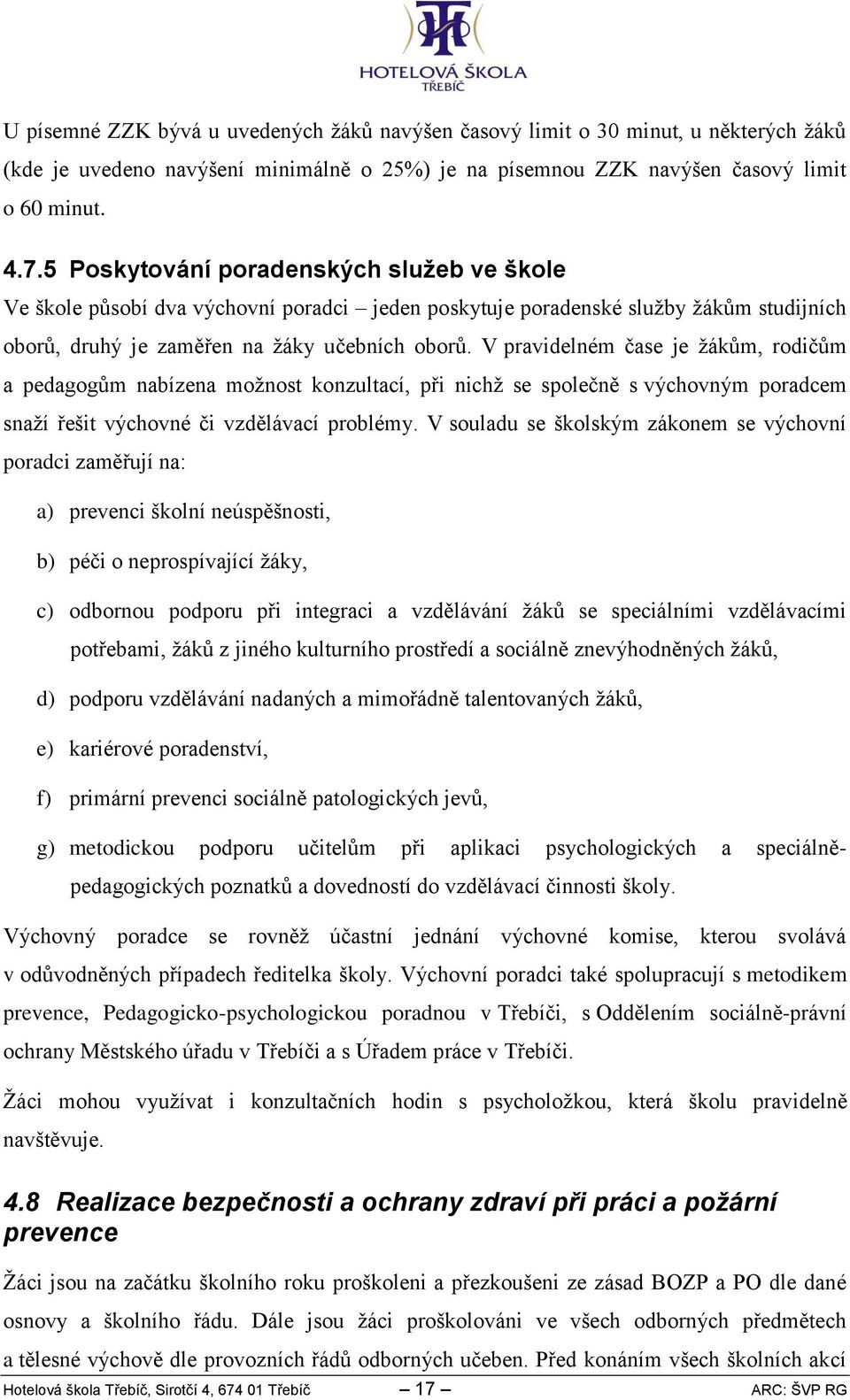 V pravidelném čase je žákům, rodičům a pedagogům nabízena možnost konzultací, při nichž se společně s výchovným poradcem snaží řešit výchovné či vzdělávací problémy.