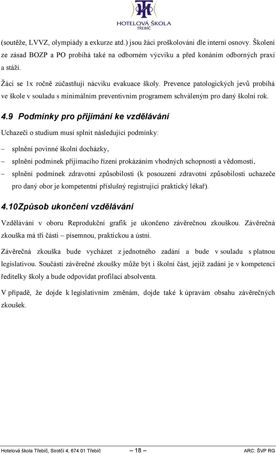 9 Podmínky pro přijímání ke vzdělávání Uchazeči o studium musí splnit následující podmínky: splnění povinné školní docházky, splnění podmínek přijímacího řízení prokázáním vhodných schopností a