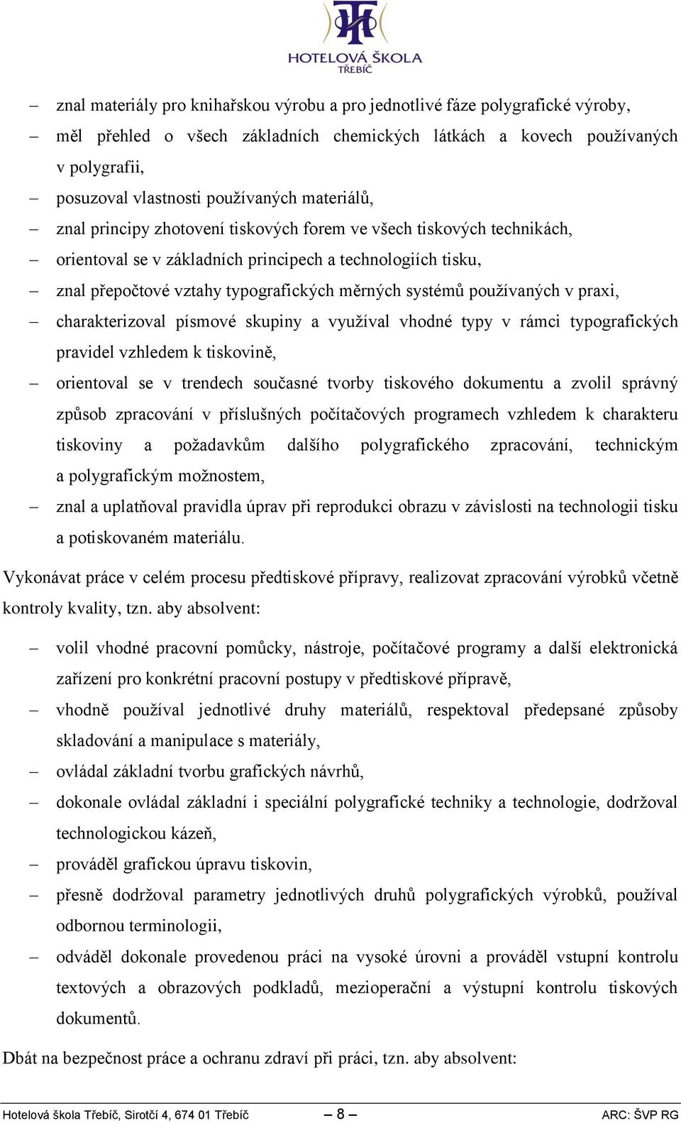 používaných v praxi, charakterizoval písmové skupiny a využíval vhodné typy v rámci typografických pravidel vzhledem k tiskovině, orientoval se v trendech současné tvorby tiskového dokumentu a zvolil