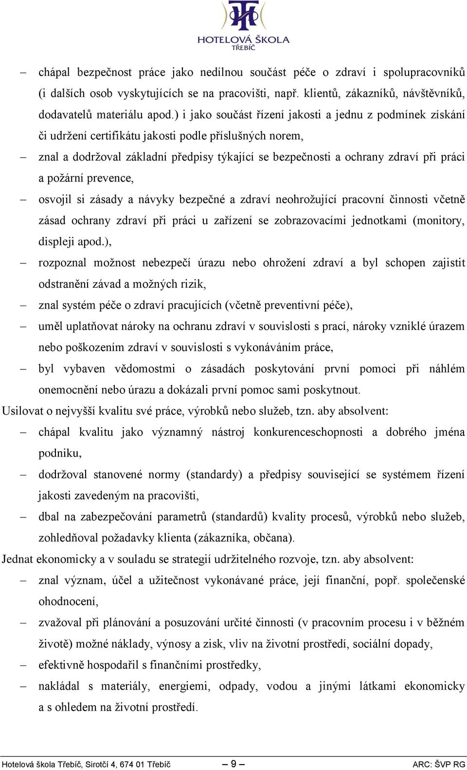 práci a požární prevence, osvojil si zásady a návyky bezpečné a zdraví neohrožující pracovní činnosti včetně zásad ochrany zdraví při práci u zařízení se zobrazovacími jednotkami (monitory, displeji