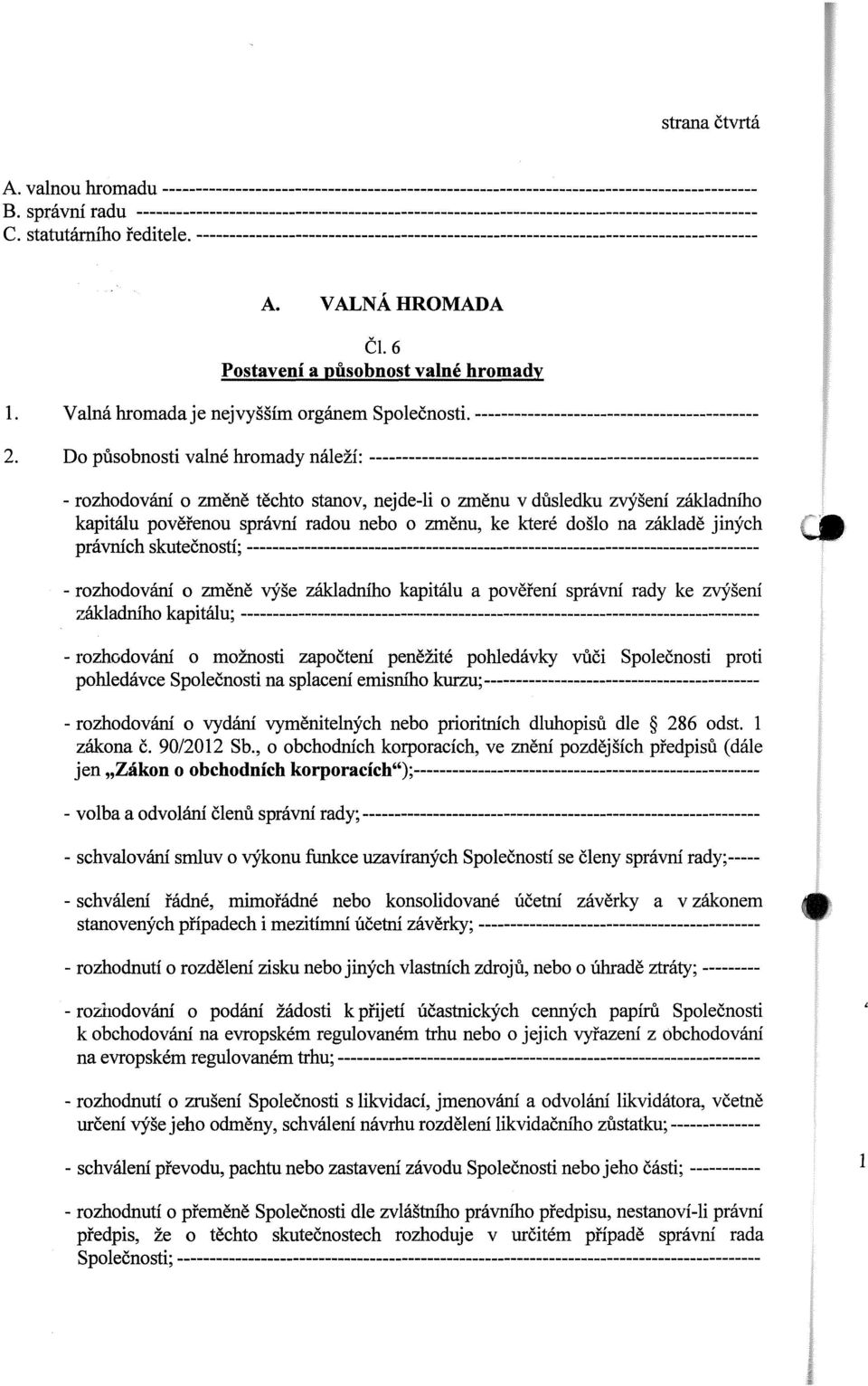 ------------------------------------------------------------------------------------- A. VALNÁ HROMADA Čl. 6 Postavení a působnost valné hromady 1. Valná hromada je nejvyšším orgánem Společnosti.