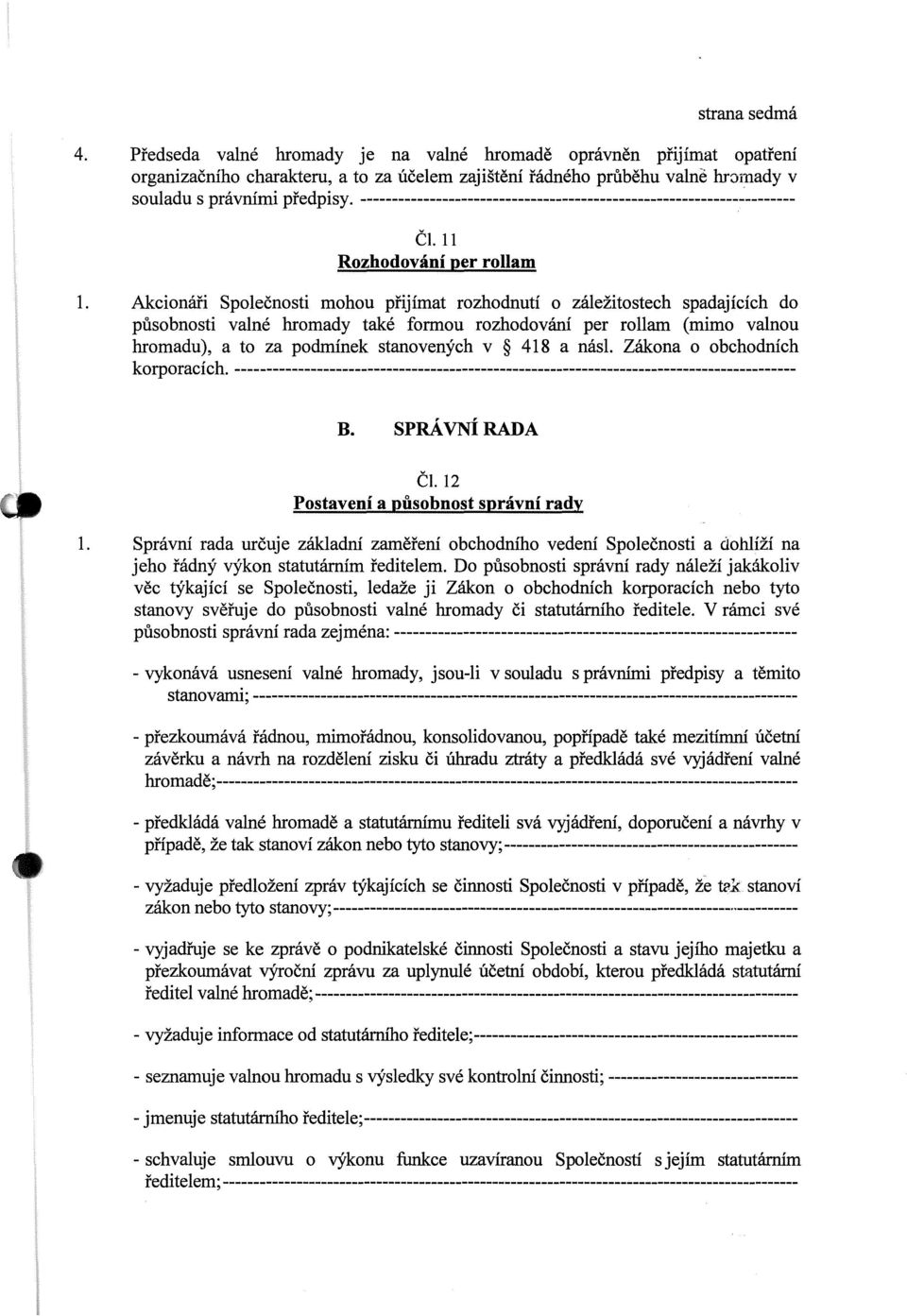 Akcionáři Společnosti mohou přijímat rozhodnutí o záležitostech spadajících do působnosti valné hromady také formou rozhodování per rollam (mimo valnou hromadu), a to za podmínek stanovených v 418 a