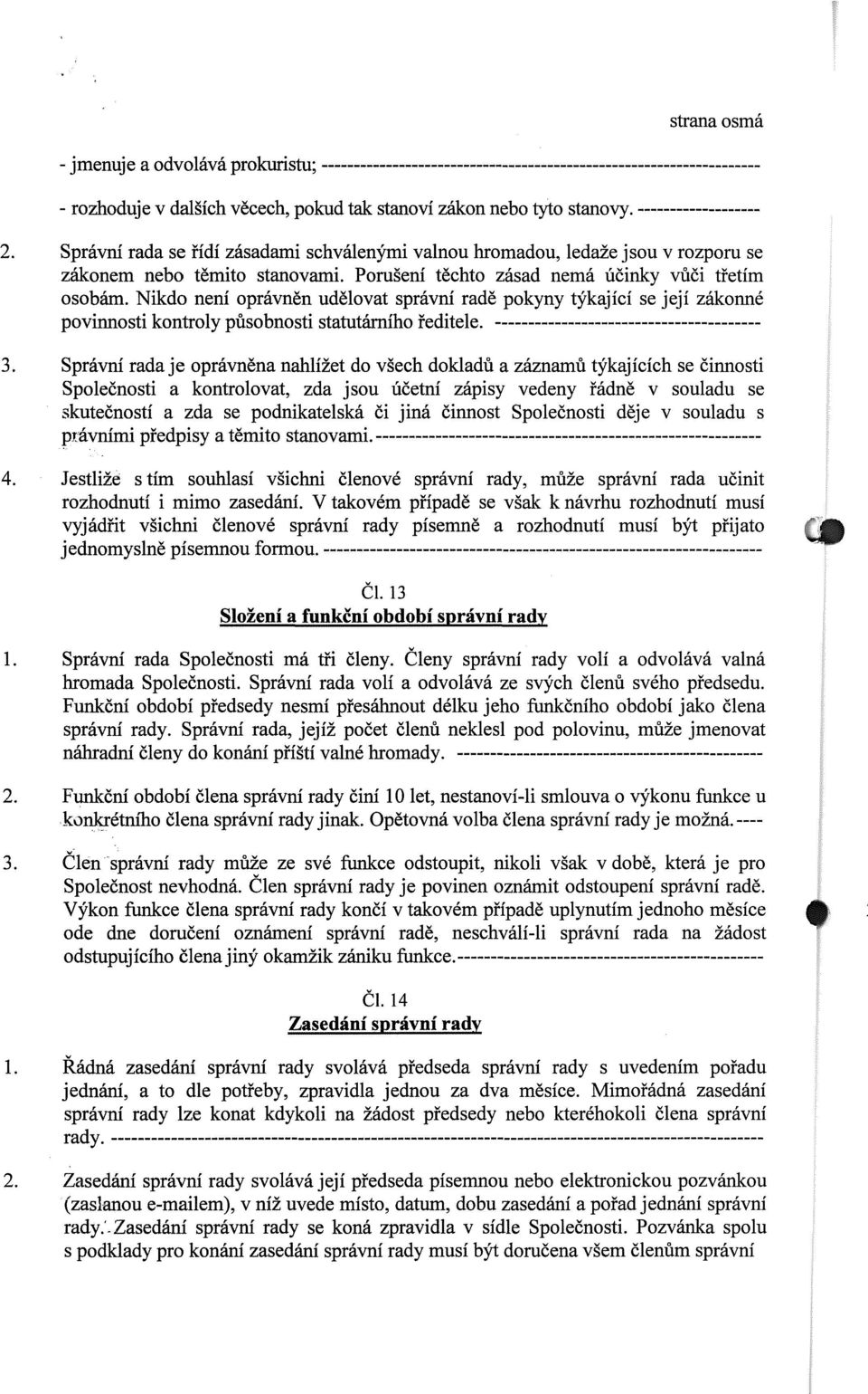 Nikdo není oprávněn udělovat správní radě pokyny týkající se její zákonné povinnosti kontroly působnosti statutárního ředitele. ---------------------------------------- 3.