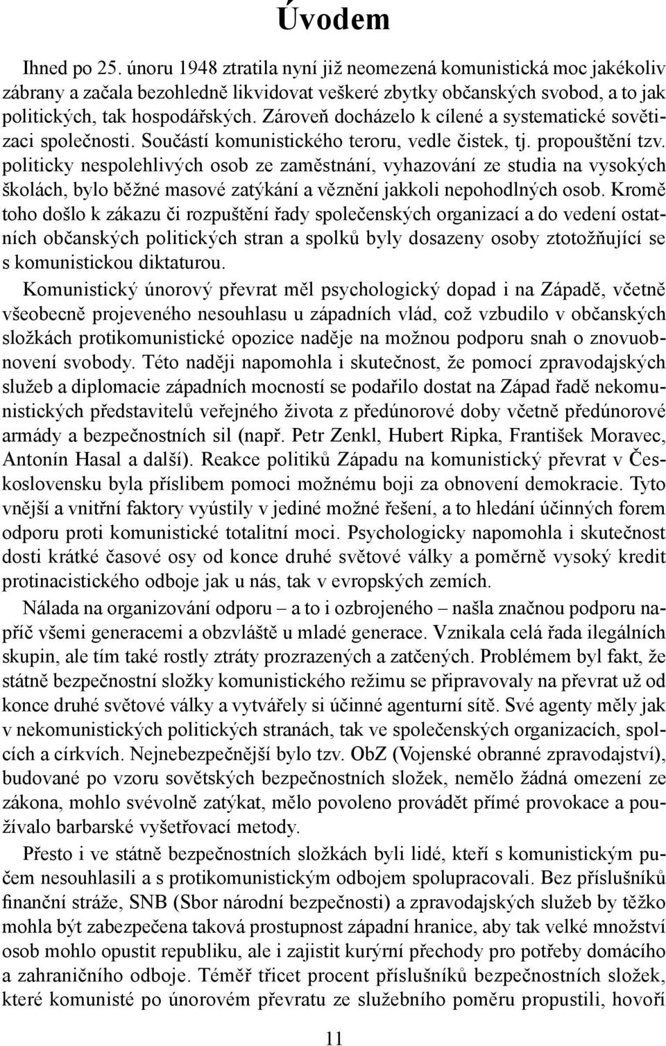 politicky nespolehlivých osob ze zaměstnání, vyhazování ze studia na vysokých školách, bylo běžné masové zatýkání a věznění jakkoli nepohodlných osob.