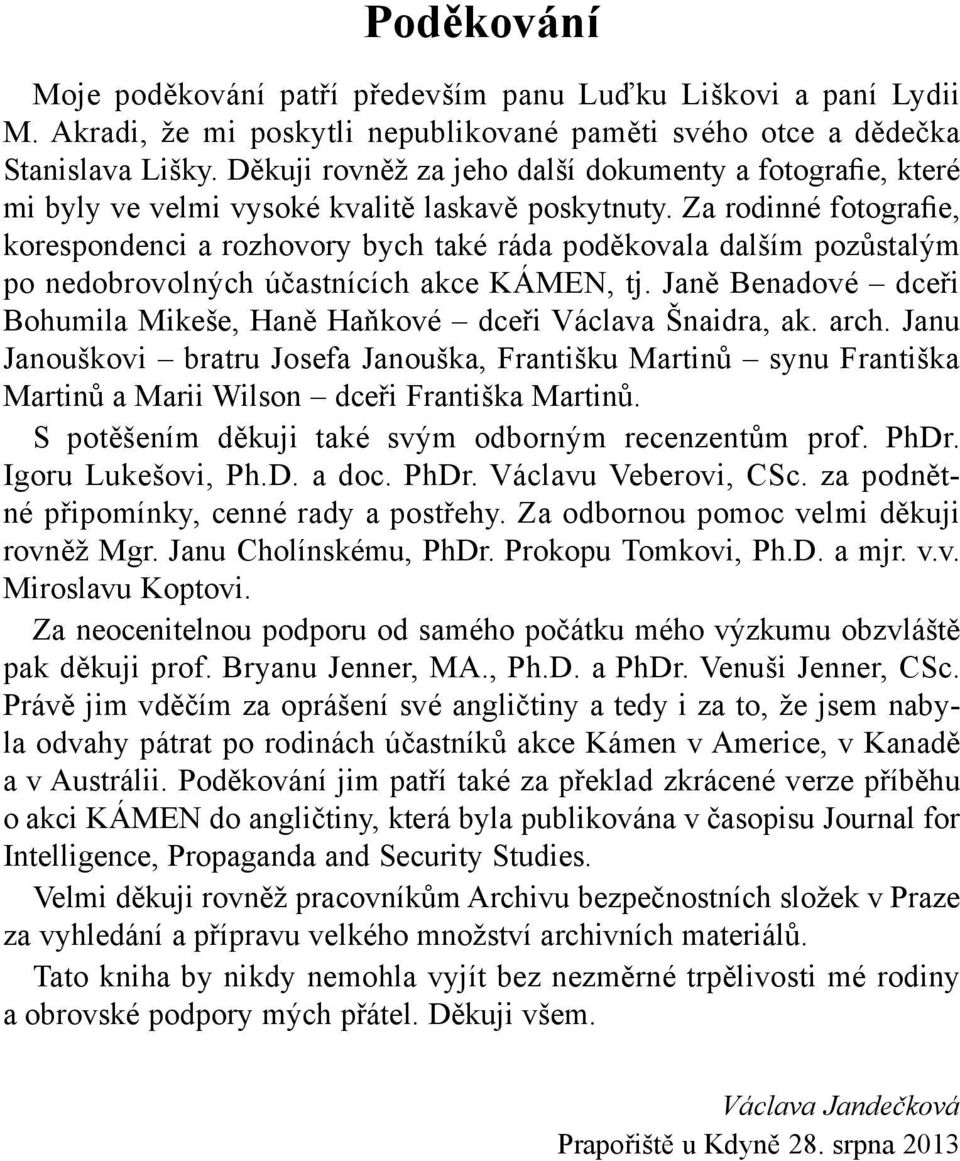 Za rodinné fotografie, korespondenci a rozhovory bych také ráda poděkovala dalším pozůstalým po nedobrovolných účastnících akce KÁMEN, tj.