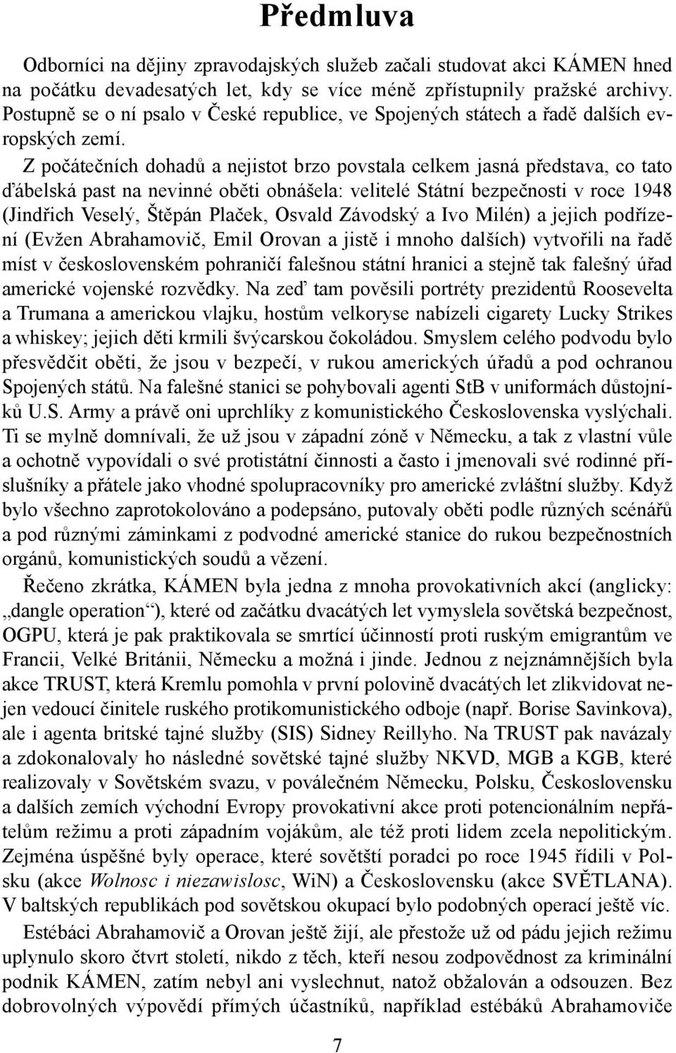 Z počátečních dohadů a nejistot brzo povstala celkem jasná představa, co tato ďábelská past na nevinné oběti obnášela: velitelé Státní bezpečnosti v roce 1948 (Jindřich Veselý, Štěpán Plaček, Osvald