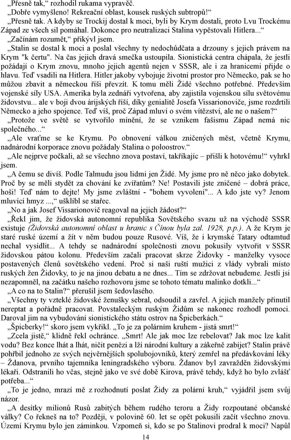 Stalin se dostal k moci a poslal všechny ty nedochůdčata a drzouny s jejich právem na Krym "k čertu". Na čas jejich dravá smečka ustoupila.