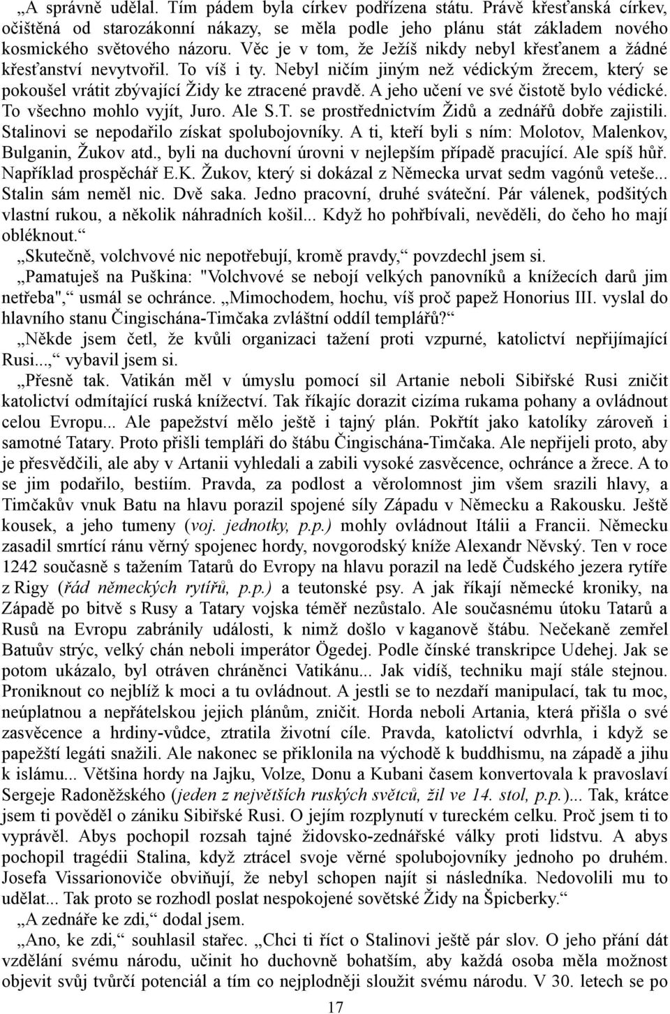 A jeho učení ve své čistotě bylo védické. To všechno mohlo vyjít, Juro. Ale S.T. se prostřednictvím Židů a zednářů dobře zajistili. Stalinovi se nepodařilo získat spolubojovníky.