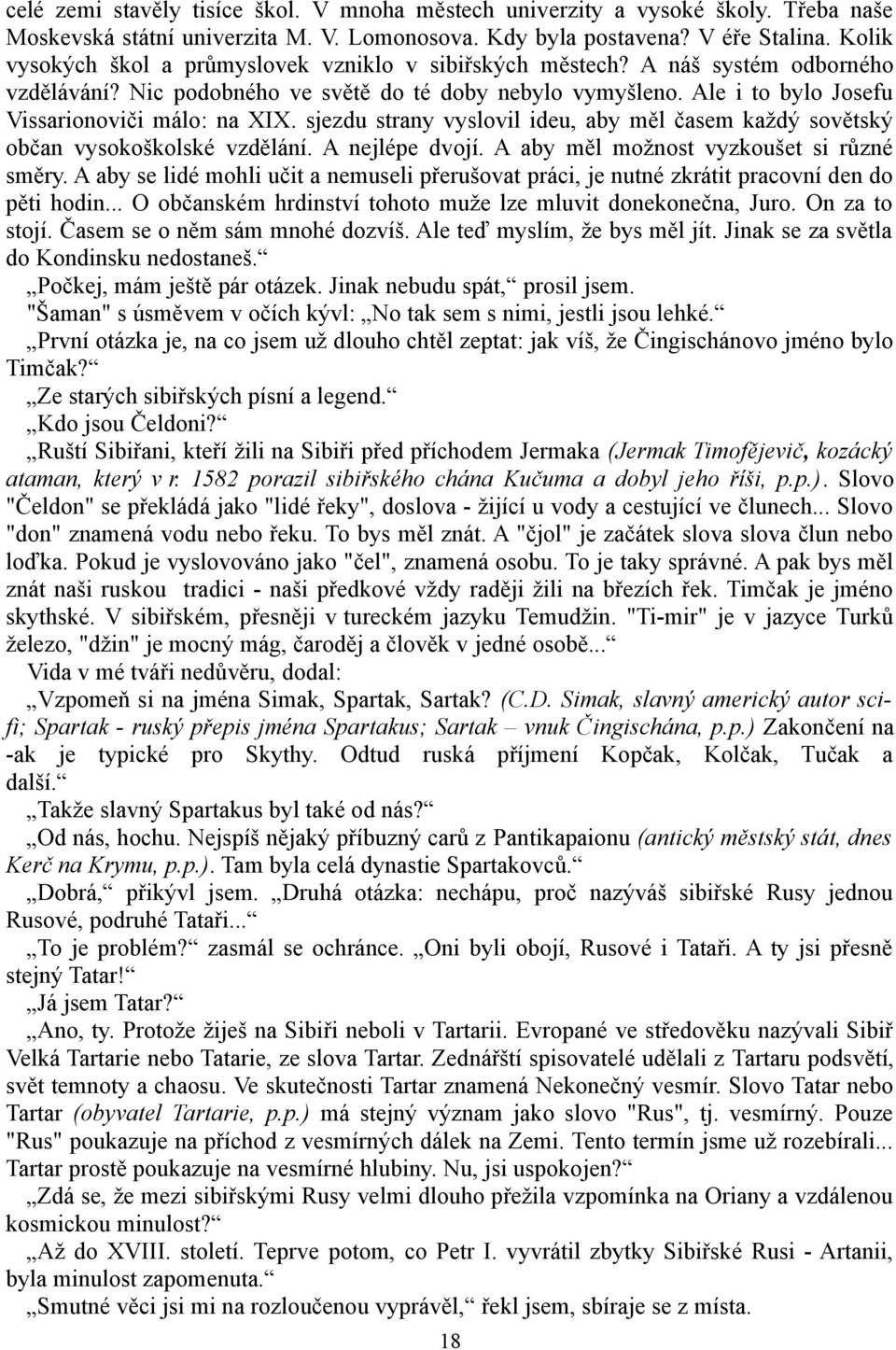 sjezdu strany vyslovil ideu, aby měl časem každý sovětský občan vysokoškolské vzdělání. A nejlépe dvojí. A aby měl možnost vyzkoušet si různé směry.