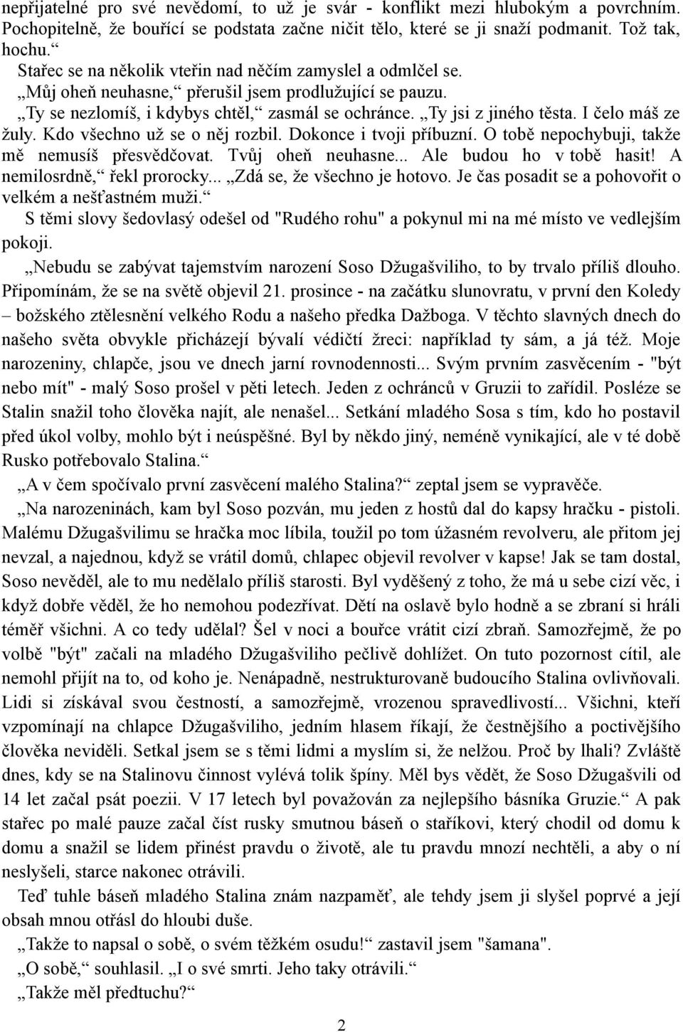 I čelo máš ze žuly. Kdo všechno už se o něj rozbil. Dokonce i tvoji příbuzní. O tobě nepochybuji, takže mě nemusíš přesvědčovat. Tvůj oheň neuhasne... Ale budou ho v tobě hasit!