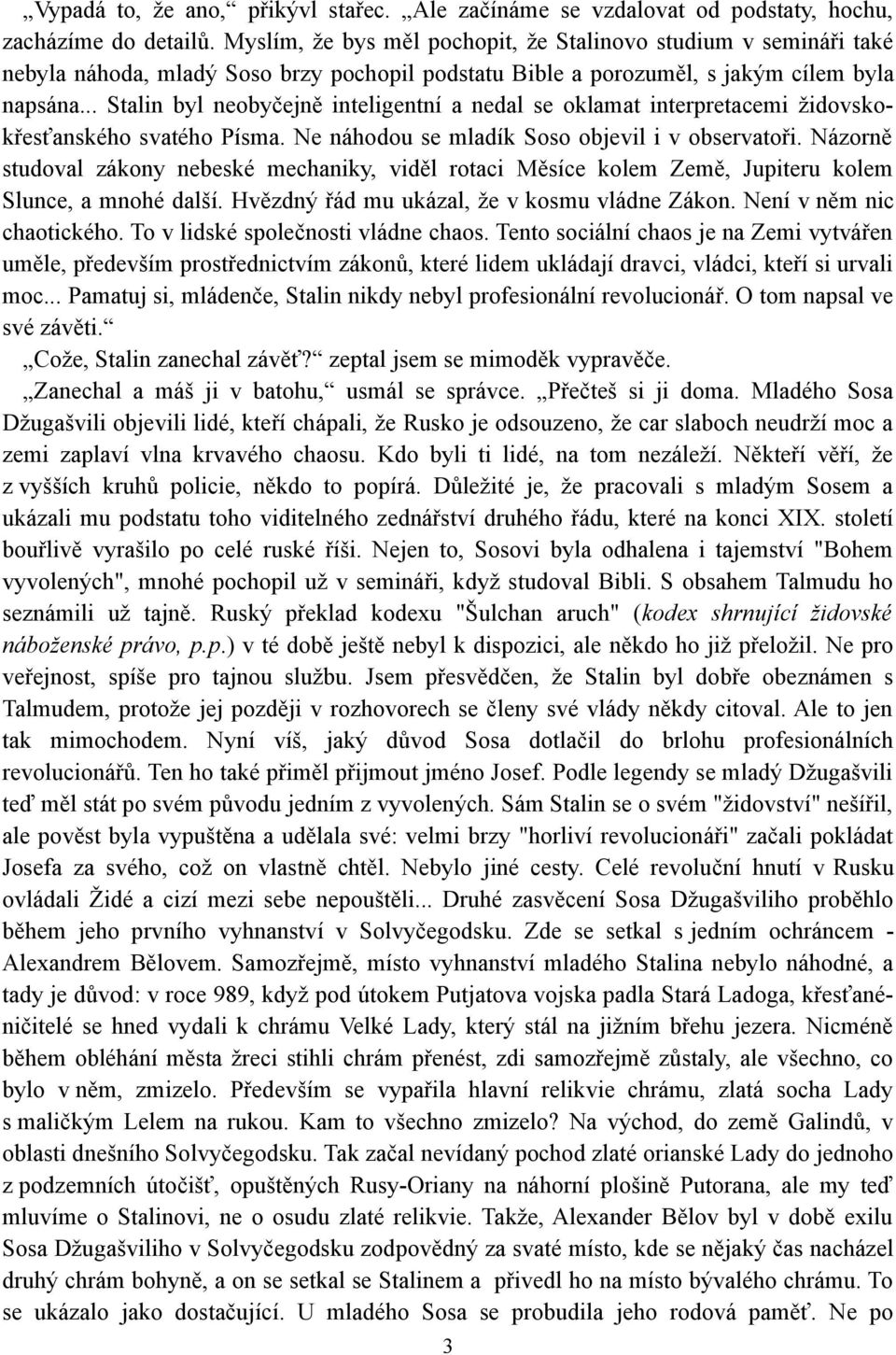 .. Stalin byl neobyčejně inteligentní a nedal se oklamat interpretacemi židovskokřesťanského svatého Písma. Ne náhodou se mladík Soso objevil i v observatoři.